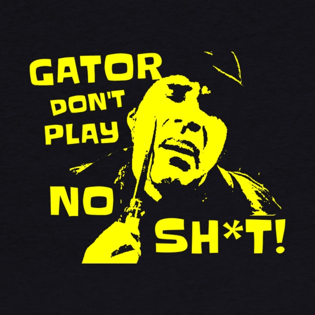 Gator Don't Play No Sh*t! The other guys by Princessa